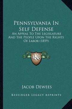 portada pennsylvania in self defense: an appeal to the legislature and the people upon the rights of labor (1859) (en Inglés)