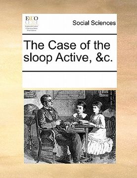 portada the case of the sloop active, &c. (en Inglés)