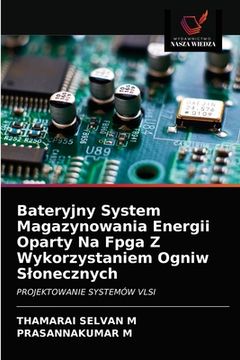 portada Bateryjny System Magazynowania Energii Oparty Na Fpga Z Wykorzystaniem Ogniw Slonecznych (en Polaco)