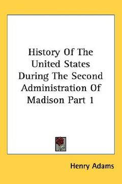 portada history of the united states during the second administration of madison part 1 (en Inglés)