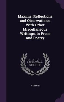 portada Maxims, Reflections and Observations, With Other Miscellaneous Writings, in Prose and Poetry