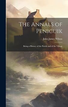 portada The Annals of Penicuik: Being a History of the Parish and of the Village (en Inglés)