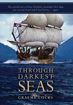 portada Through Darkest Seas: The untold story of how Duyfken, Australia's first ship was recreated and sailed into history. . . again