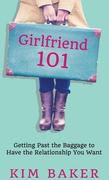 portada Girlfriend 101: Getting Past the Baggage to Have the Relationship You Want (en Inglés)