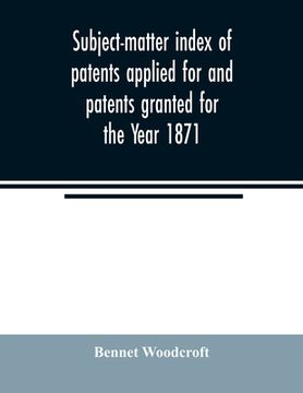 portada Subject-matter index of patents applied for and patents granted for the Year 1871 (en Inglés)