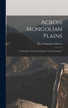 portada Across Mongolian Plains: a Naturalist's Account of China's "Great Northwest" (en Inglés)