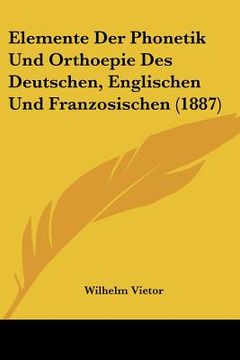 portada Elemente Der Phonetik Und Orthoepie Des Deutschen, Englischen Und Franzosischen (1887) (en Alemán)