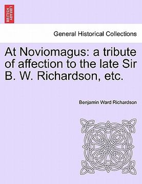 portada at noviomagus: a tribute of affection to the late sir b. w. richardson, etc. (en Inglés)