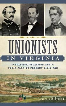 portada Unionists in Virginia: Politics, Secession and Their Plan to Prevent Civil War (en Inglés)