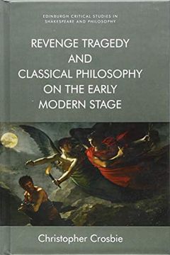 portada Revenge Tragedy and Classical Philosophy on the Early Modern Stage (Edinburgh Critical Studies in Shakespeare and Philosophy) (en Inglés)
