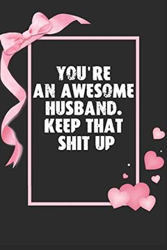 portada You're an Awesome Husband. Keep That Shit up: Funny Valentines day Gifts for Husband From Wife, Wedding Anniversary Gifts for him - (Unique Alternative to a Greeting Card) (en Inglés)