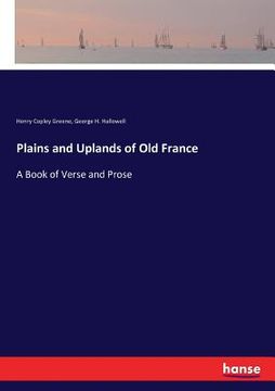 portada Plains and Uplands of Old France: A Book of Verse and Prose