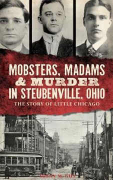 portada Mobsters, Madams & Murder in Steubenville, Ohio: The Story of Little Chicago (en Inglés)