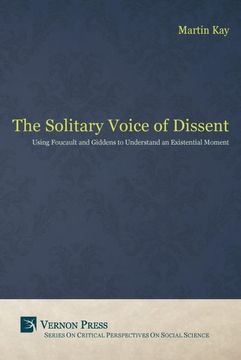 portada The Solitary Voice of Dissent: Using Foucault and Giddens to Understand an Existential Moment (Critical Perspectives on Social Science)