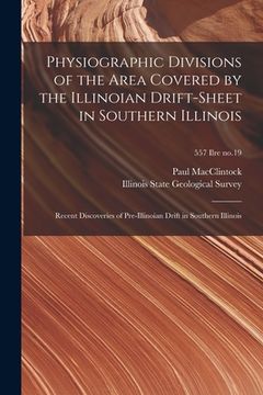 portada Physiographic Divisions of the Area Covered by the Illinoian Drift-sheet in Southern Illinois: Recent Discoveries of Pre-Illinoian Drift in Southern I (in English)