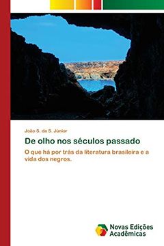 portada De Olho nos Séculos Passado: O que há por Trás da Literatura Brasileira e a Vida dos Negros. (en Portugués)