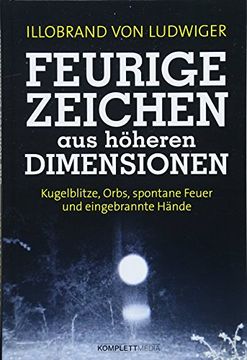 portada Feurige Zeichen aus Höheren Dimensionen: Kugelblitze, Orbs, Spontane Feuer und Eingebrannte Hände (en Alemán)