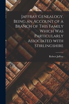 portada Jaffray Genealogy, Being an Account of a Branch of This Family Which Was Particularly Associated With Stirlingshire (en Inglés)
