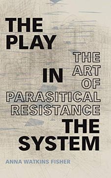 portada The Play in the System: The art of Parasitical Resistance (en Inglés)