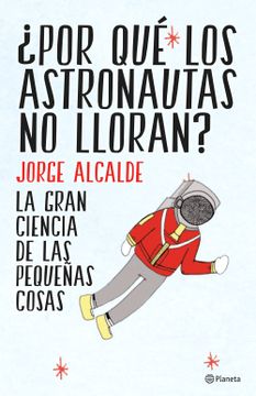 portada Por qué los Astronautas no Lloran? La Gran Ciencia de las Pequeñas Cosas (in Spanish)