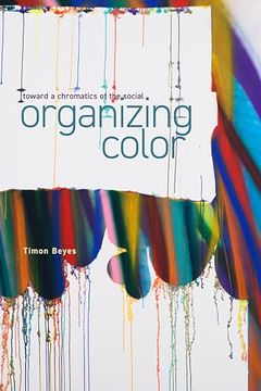portada Organizing Color: Toward a Chromatics of the Social (Sensing Media: Aesthetics, Philosophy, and Cultures of Media)