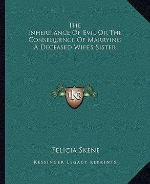 portada the inheritance of evil or the consequence of marrying a deceased wife's sister (en Inglés)