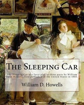 portada The Sleeping Car . By: William D. Howells: The Sleeping Car is a farce play in three parts by William Dean Howells, first published in the Un (en Inglés)