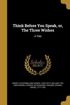 portada Think Before You Speak, or, The Three Wishes: A Tale (en Inglés)