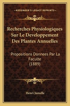 portada Recherches Physiologiques Sur Le Developpement Des Plantes Annuelles: Propositions Donnees Par La Faculte (1889) (en Francés)