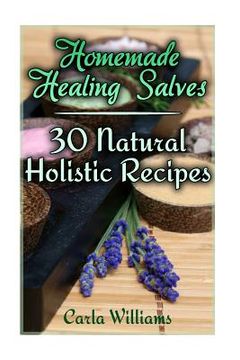 portada Homemade Healing Salves: 30 Natural Holistic Recipes: (Homemade Recipes, Homemade Remedies) (en Inglés)