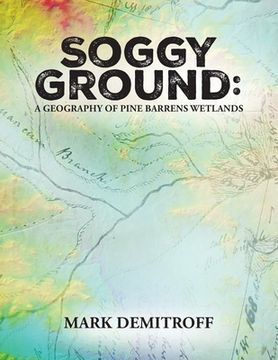 portada Soggy Ground: A Geography of Pine Barrens Wetlands. (en Inglés)