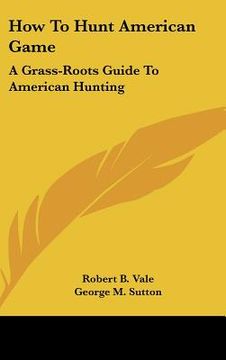 portada how to hunt american game: a grass-roots guide to american hunting