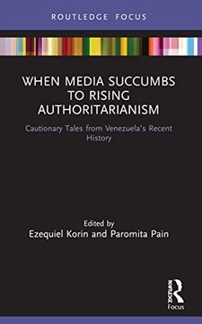 portada When Media Succumbs to Rising Authoritarianism: Cautionary Tales From Venezuela’S Recent History (Routledge Focus on Journalism Studies) (in English)