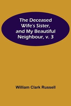 portada The Deceased Wife's Sister, and My Beautiful Neighbour, v. 3 (in English)