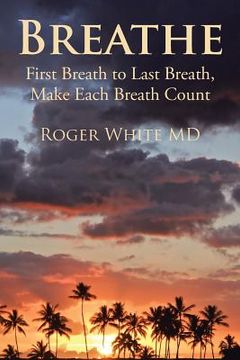 portada Breathe: First Breath to Last Breath, Make Each Breath Count (en Inglés)