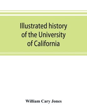 portada Illustrated history of the University of California (en Inglés)