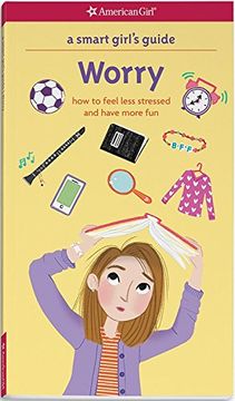 portada A Smart Girl's Guide: Worry: How to Feel Less Stressed and Have More Fun (Smart Girl's Guides) (en Inglés)