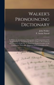 portada Walker's Pronouncing Dictionary [microform]: in Which the Accentuation, Orthography and Pronunciation of the English Language Are Distinctly Shown, an