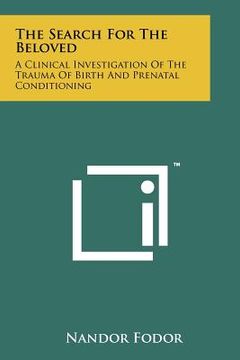 portada the search for the beloved: a clinical investigation of the trauma of birth and prenatal conditioning (in English)