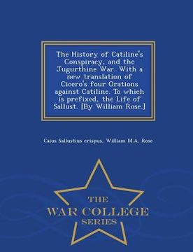 portada The History of Catiline's Conspiracy, and the Jugurthine War. with a New Translation of Cicero's Four Orations Against Catiline. to Which Is Prefixed, (en Inglés)