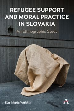 portada Refugee Support and Moral Practice in Slovakia: An Ethnographic Study (en Inglés)
