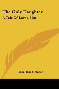 portada the only daughter: a tale of love (1878) (en Inglés)