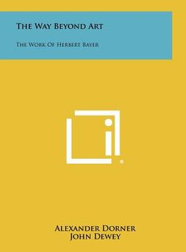 portada the way beyond art: the work of herbert bayer (en Inglés)