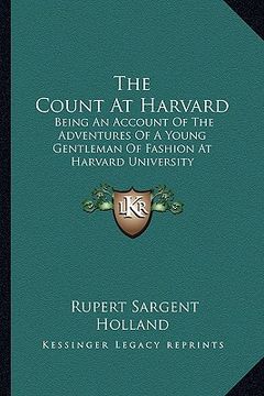 portada the count at harvard: being an account of the adventures of a young gentleman of fashion at harvard university (en Inglés)