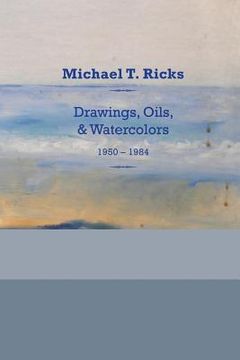 portada Michael T. Ricks: Drawings, Oils, & Watercolors 1950-1984 (en Inglés)