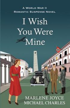 portada I Wish You Were Mine: A Historical Novel of World War II (in English)