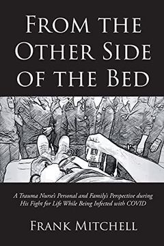 portada From the Other Side of the Bed: A Trauma Nurse's Personal and Family's Perspective During his Fight for Life While Being Infected With Covid (en Inglés)