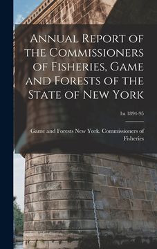 portada Annual Report of the Commissioners of Fisheries, Game and Forests of the State of New York; 1st 1894-95