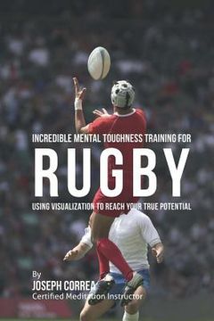 portada Incredible Mental Toughness Training for Rugby: Using Visualization to Reach Your True Potential (en Inglés)