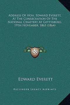 portada address of hon. edward everett, at the consecration of the national cemetery at gettysburg, 19th november, 1863 (1864) (en Inglés)